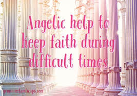 Keeping your faith through difficult life events ~ Help from the Angels